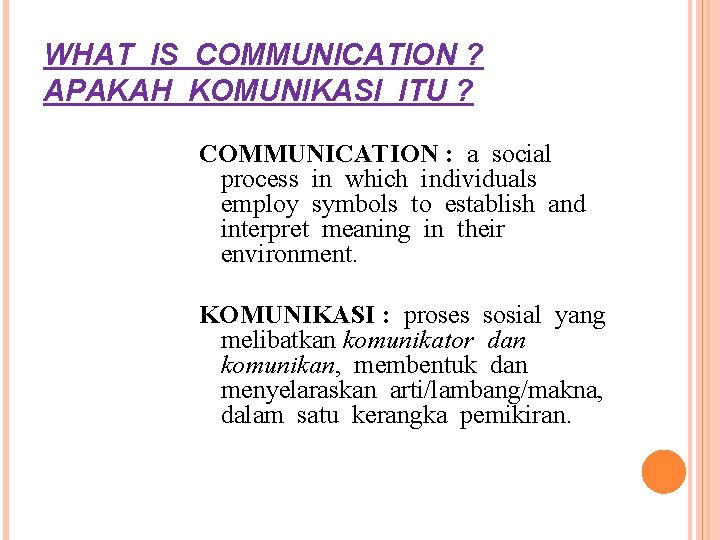 WHAT IS COMMUNICATION ? APAKAH KOMUNIKASI ITU ? COMMUNICATION : a social process in
