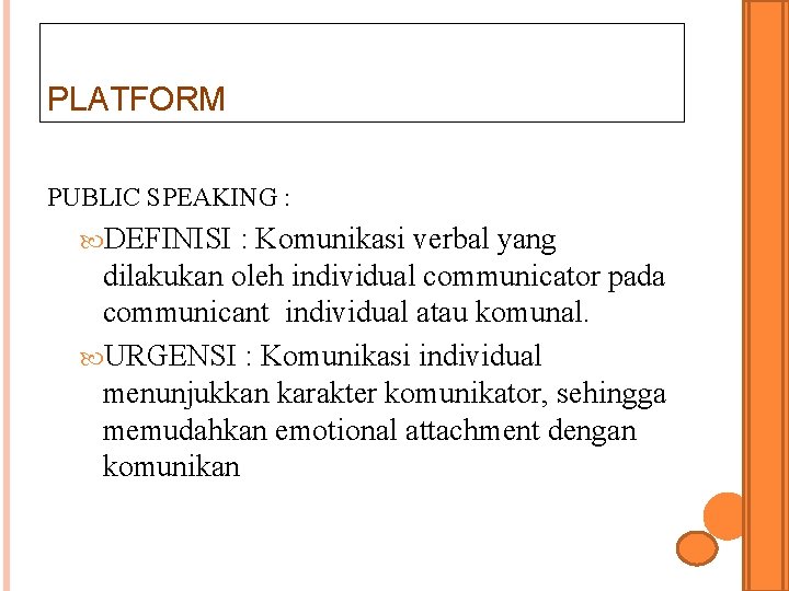 PLATFORM PUBLIC SPEAKING : DEFINISI : Komunikasi verbal yang dilakukan oleh individual communicator pada