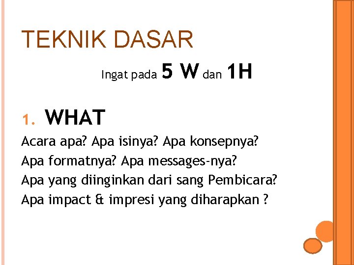 TEKNIK DASAR Ingat pada 1. 5 W dan 1 H WHAT Acara apa? Apa