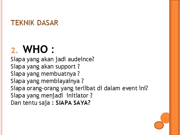 TEKNIK DASAR 2. WHO : Siapa yang akan jadi audeince? Siapa yang akan support