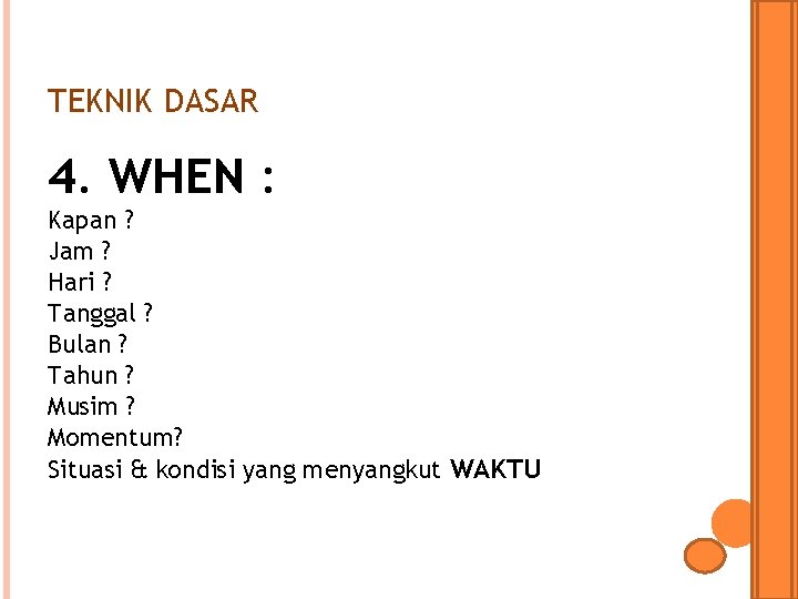 TEKNIK DASAR 4. WHEN : Kapan ? Jam ? Hari ? Tanggal ? Bulan