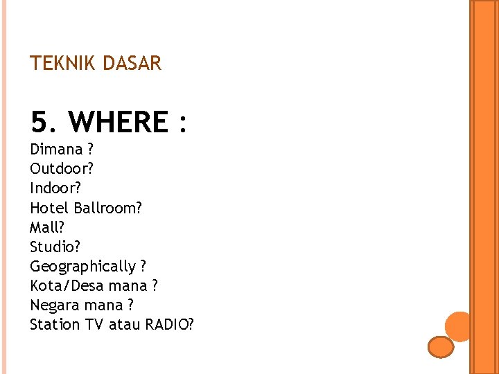 TEKNIK DASAR 5. WHERE : Dimana ? Outdoor? Indoor? Hotel Ballroom? Mall? Studio? Geographically