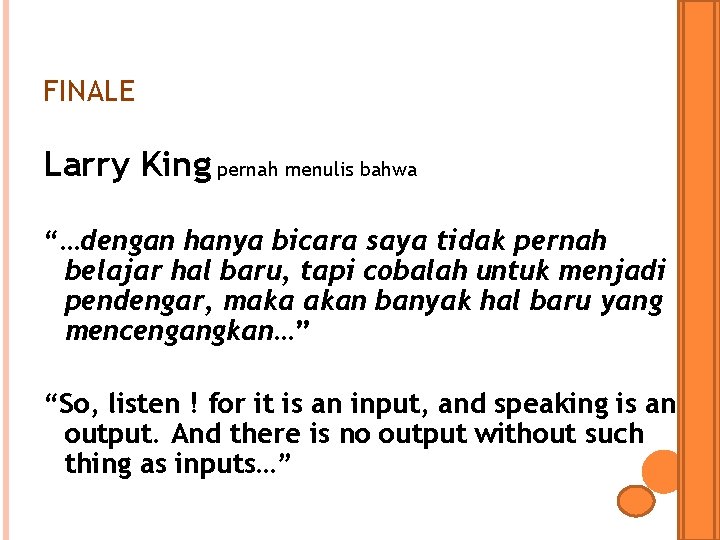 FINALE Larry King pernah menulis bahwa “…dengan hanya bicara saya tidak pernah belajar hal