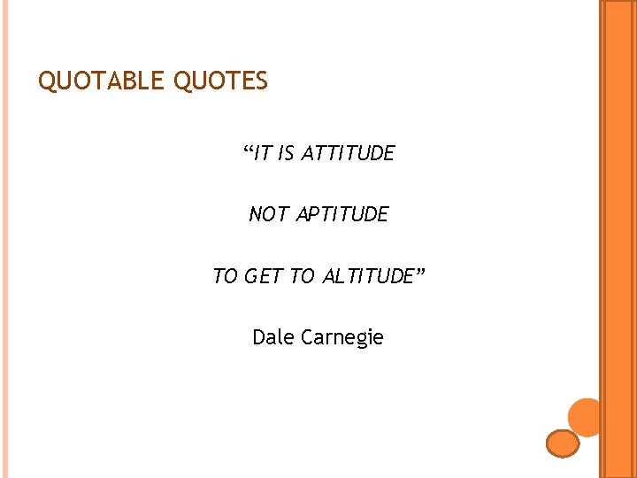 QUOTABLE QUOTES “IT IS ATTITUDE NOT APTITUDE TO GET TO ALTITUDE” Dale Carnegie 