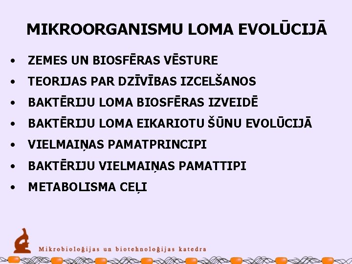 MIKROORGANISMU LOMA EVOLŪCIJĀ • ZEMES UN BIOSFĒRAS VĒSTURE • TEORIJAS PAR DZĪVĪBAS IZCELŠANOS •