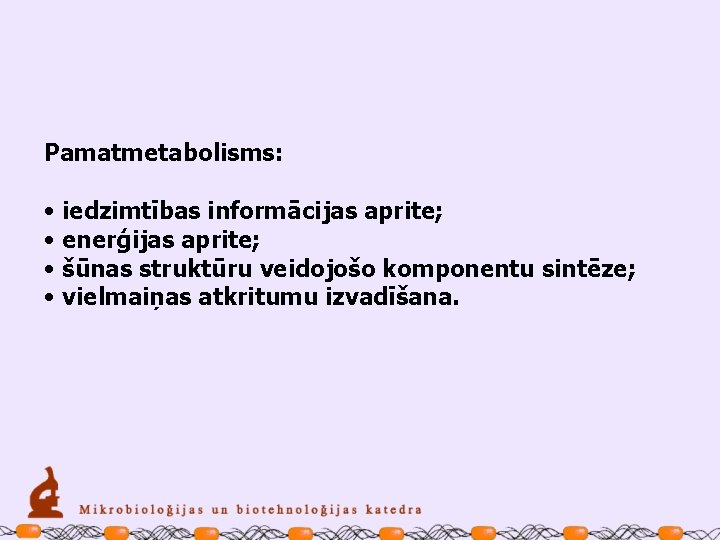 Pamatmetabolisms: • iedzimtības informācijas aprite; • enerģijas aprite; • šūnas struktūru veidojošo komponentu sintēze;