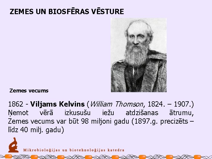 ZEMES UN BIOSFĒRAS VĒSTURE Zemes vecums 1862 - Viljams Kelvins (William Thomson, 1824. –