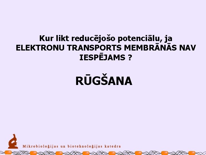 Kur likt reducējošo potenciālu, ja ELEKTRONU TRANSPORTS MEMBRĀNĀS NAV IESPĒJAMS ? RŪGŠANA 