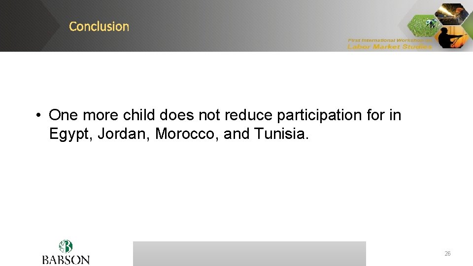 Conclusion • One more child does not reduce participation for in Egypt, Jordan, Morocco,