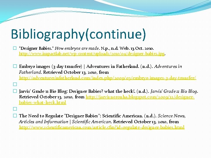 Bibliography(continue) � "Designer Babies. " How embryos are made. N. p. , n. d.