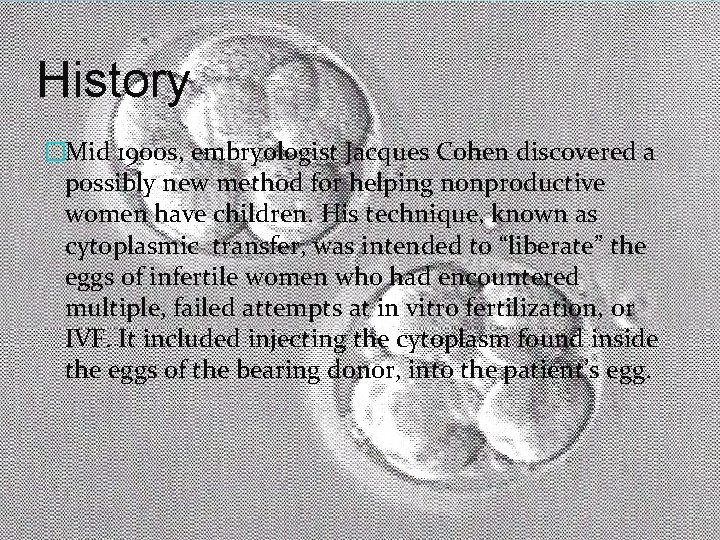 History �Mid 1900 s, embryologist Jacques Cohen discovered a possibly new method for helping