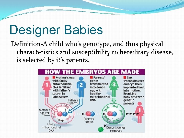 Designer Babies Definition-A child who’s genotype, and thus physical characteristics and susceptibility to hereditary