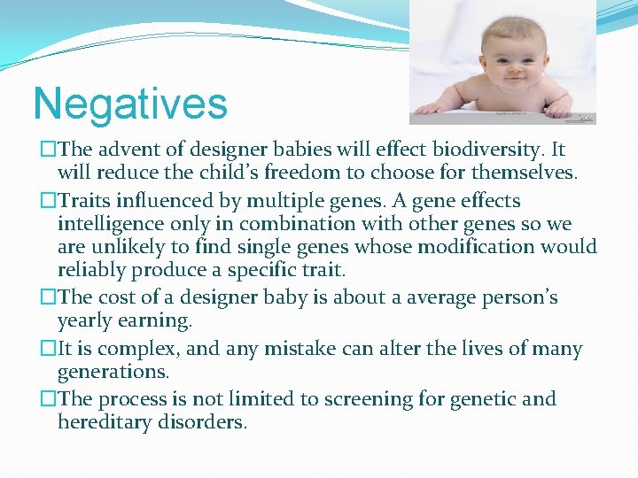 Negatives �The advent of designer babies will effect biodiversity. It will reduce the child’s