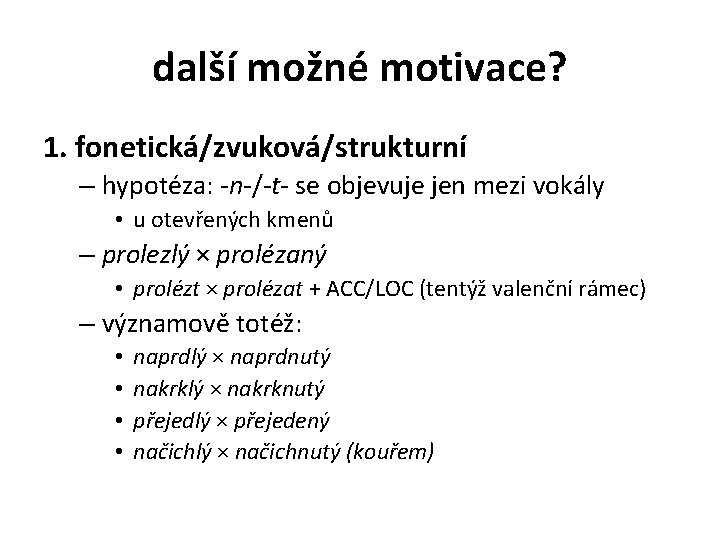 další možné motivace? 1. fonetická/zvuková/strukturní – hypotéza: -n-/-t- se objevuje jen mezi vokály •
