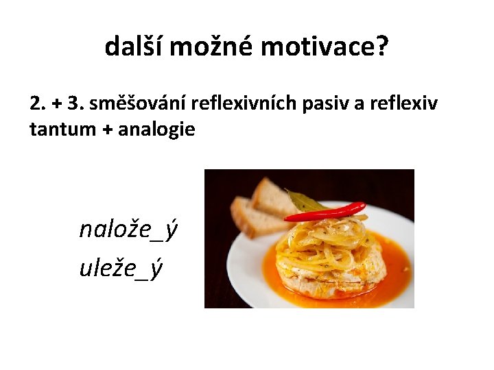 další možné motivace? 2. + 3. směšování reflexivních pasiv a reflexiv tantum + analogie