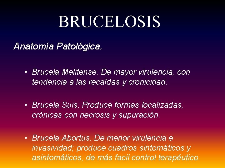 BRUCELOSIS Anatomía Patológica. • Brucela Melitense. De mayor virulencia, con tendencia a las recaídas BRUCELOSIS Anatomía Patológica. • Brucela Melitense. De mayor virulencia, con tendencia a las recaídas
