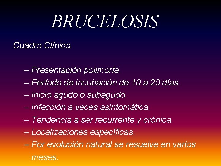 BRUCELOSIS Cuadro Clínico. – Presentación polimorfa. – Período de incubación de 10 a 20 BRUCELOSIS Cuadro Clínico. – Presentación polimorfa. – Período de incubación de 10 a 20