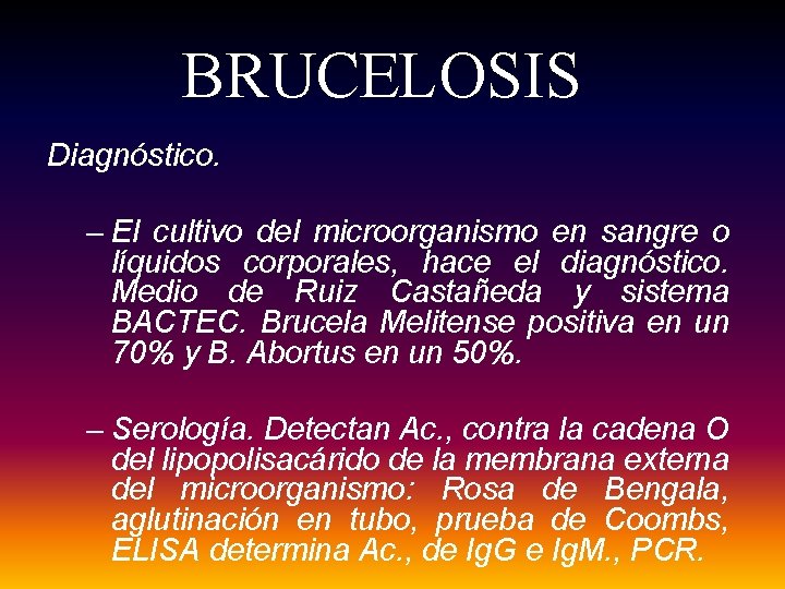 BRUCELOSIS Diagnóstico. – El cultivo del microorganismo en sangre o líquidos corporales, hace el BRUCELOSIS Diagnóstico. – El cultivo del microorganismo en sangre o líquidos corporales, hace el