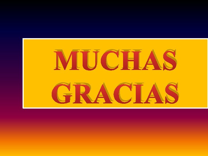 MUCHAS GRACIAS MUCHAS GRACIAS