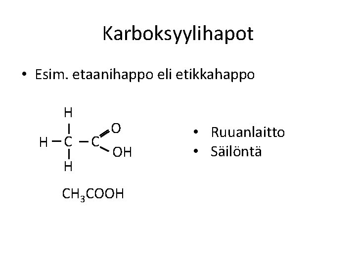Karboksyylihapot • Esim. etaanihappo eli etikkahappo H H C O OH CH 3 COOH
