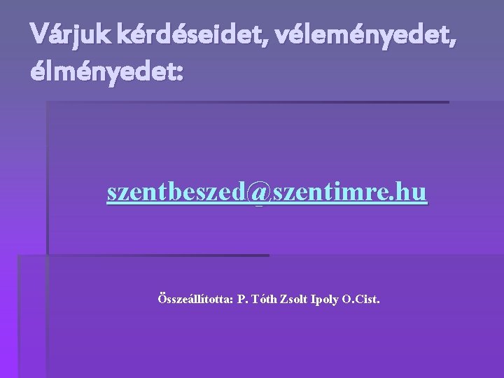 Várjuk kérdéseidet, véleményedet, élményedet: szentbeszed@szentimre. hu Összeállította: P. Tóth Zsolt Ipoly O. Cist. 