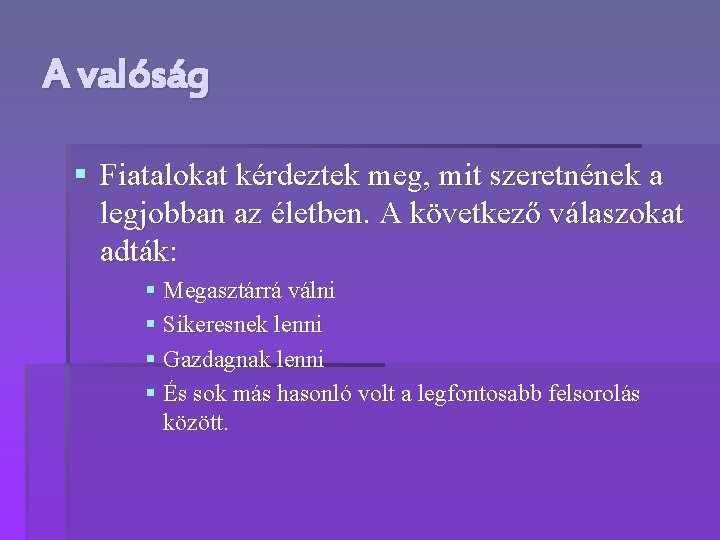 A valóság § Fiatalokat kérdeztek meg, mit szeretnének a legjobban az életben. A következő
