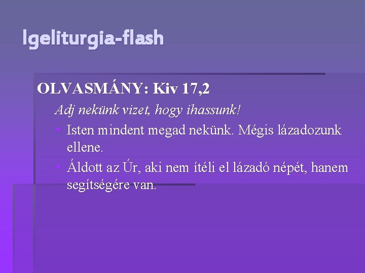 Igeliturgia-flash OLVASMÁNY: Kiv 17, 2 Adj nekünk vizet, hogy ihassunk! § Isten mindent megad