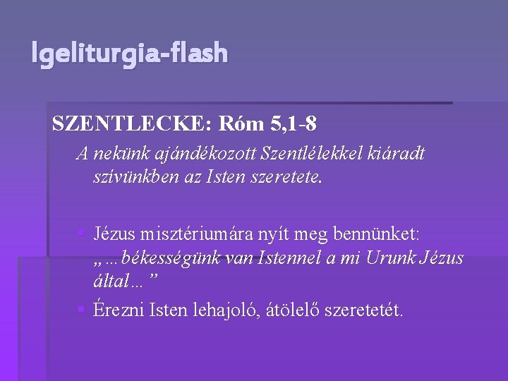 Igeliturgia-flash SZENTLECKE: Róm 5, 1 -8 A nekünk ajándékozott Szentlélekkel kiáradt szívünkben az Isten