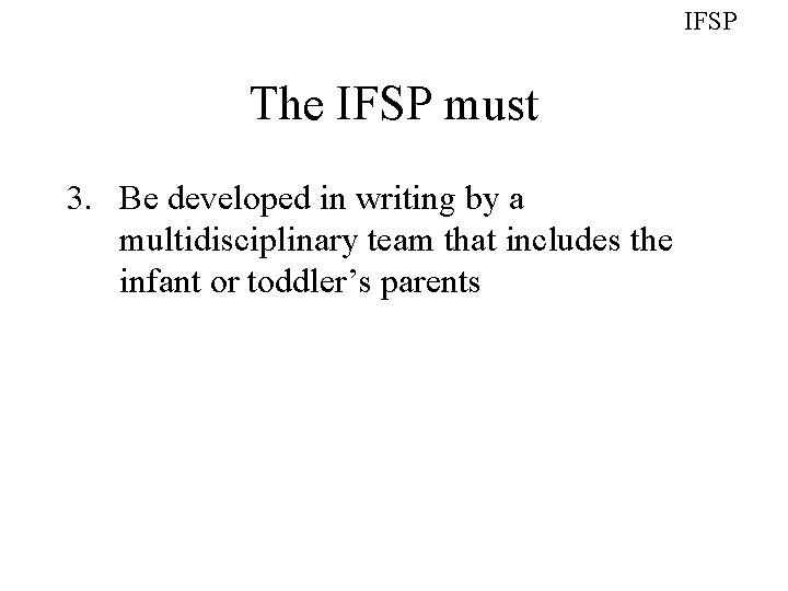 IFSP The IFSP must 3. Be developed in writing by a multidisciplinary team that