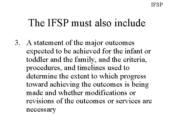 IFSP The IFSP must also include 3. A statement of the major outcomes expected