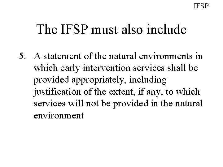 IFSP The IFSP must also include 5. A statement of the natural environments in