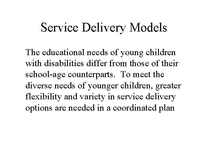 Service Delivery Models The educational needs of young children with disabilities differ from those