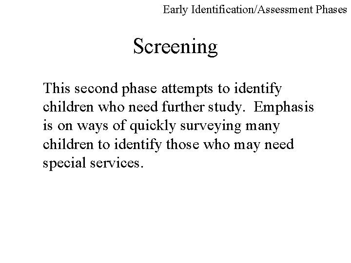 Early Identification/Assessment Phases Screening This second phase attempts to identify children who need further