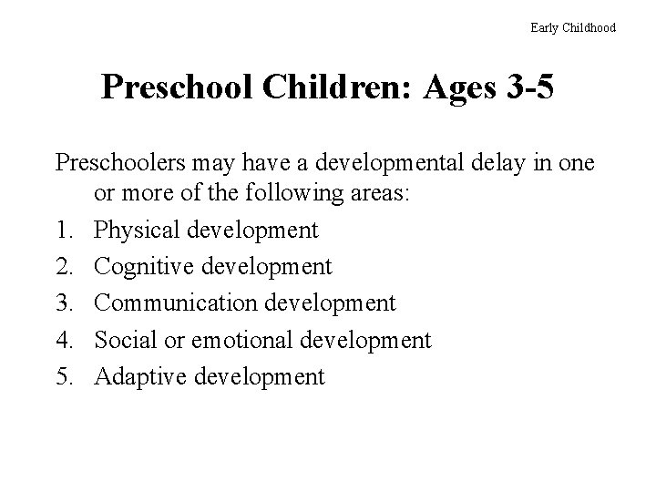 Early Childhood Preschool Children: Ages 3 -5 Preschoolers may have a developmental delay in