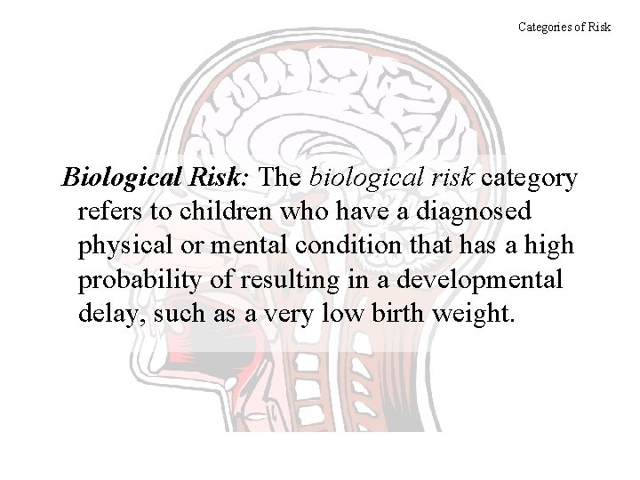 Categories of Risk Biological Risk: The biological risk category refers to children who have