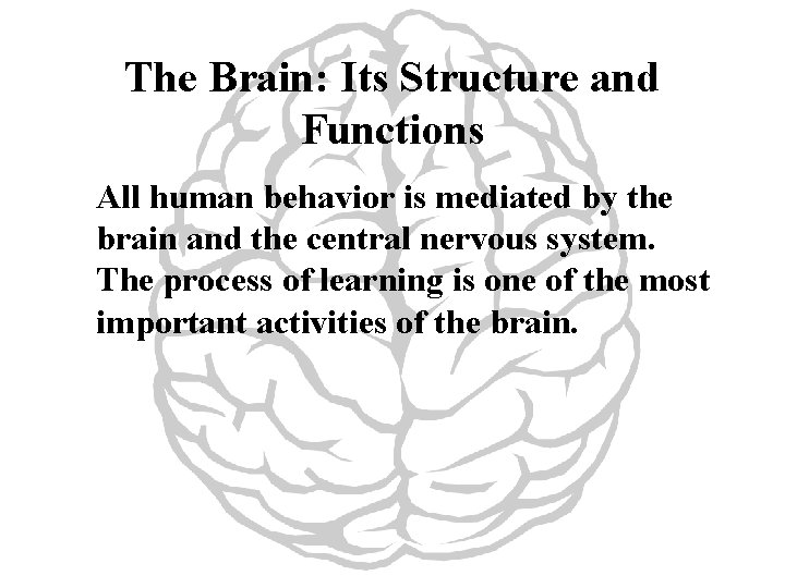 The Brain: Its Structure and Functions All human behavior is mediated by the brain