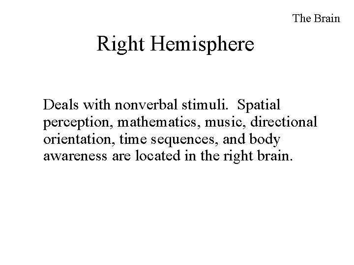 The Brain Right Hemisphere Deals with nonverbal stimuli. Spatial perception, mathematics, music, directional orientation,