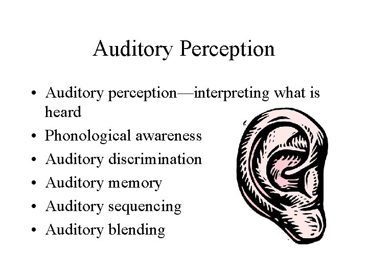 Auditory Perception • Auditory perception—interpreting what is heard • Phonological awareness • Auditory discrimination