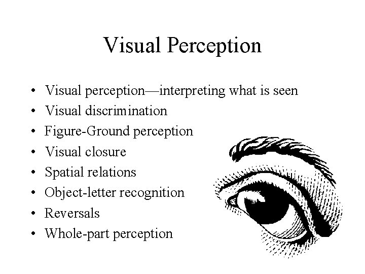 Visual Perception • • Visual perception—interpreting what is seen Visual discrimination Figure-Ground perception Visual