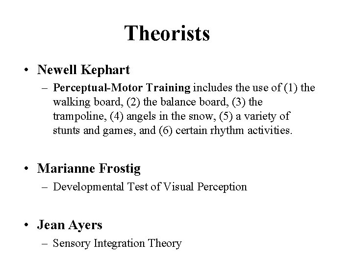 Theorists • Newell Kephart – Perceptual-Motor Training includes the use of (1) the walking