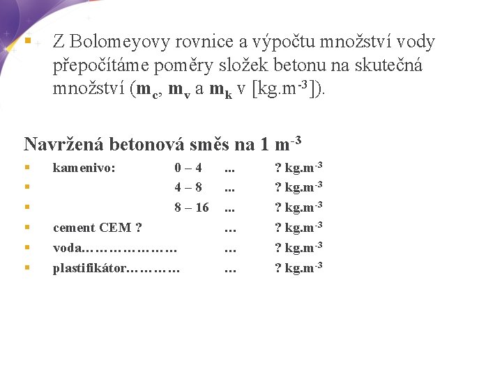 § Z Bolomeyovy rovnice a výpočtu množství vody přepočítáme poměry složek betonu na skutečná