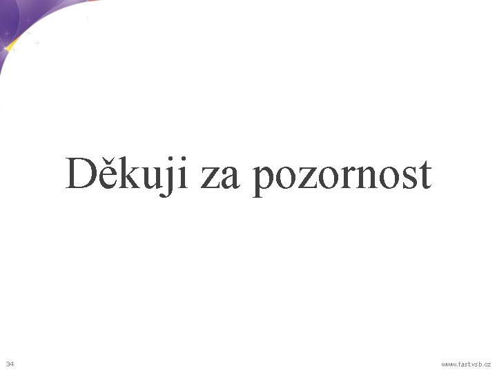 Děkuji za pozornost 34 www. fast. vsb. cz 