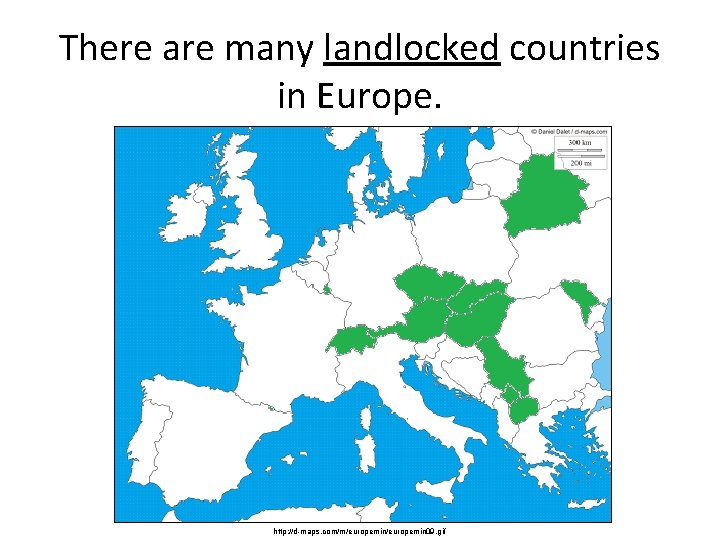 There are many landlocked countries in Europe. http: //d-maps. com/m/europemin 09. gif 