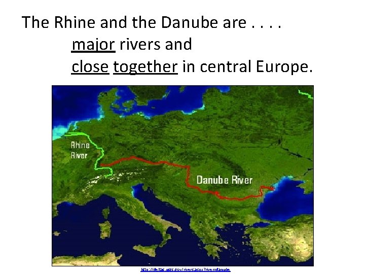 The Rhine and the Danube are. . major rivers and close together in central