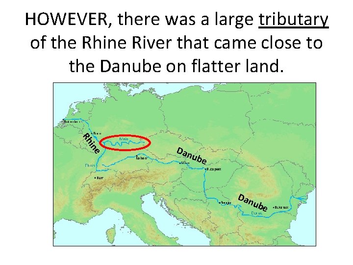 HOWEVER, there was a large tributary of the Rhine River that came close to