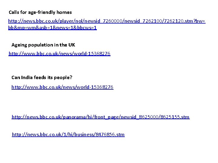 Calls for age-friendly homes http: //news. bbc. co. uk/player/nol/newsid_7260000/newsid_7262100/7262120. stm? bw= bb&mp=wm&asb=1&news=1&bbcws=1 Ageing population