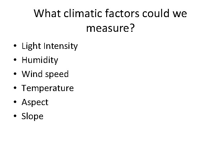 What climatic factors could we measure? • • • Light Intensity Humidity Wind speed