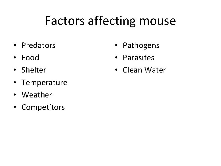 Factors affecting mouse • • • Predators Food Shelter Temperature Weather Competitors • Pathogens