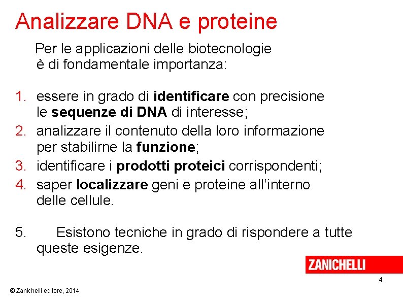 Analizzare DNA e proteine Per le applicazioni delle biotecnologie è di fondamentale importanza: 1.