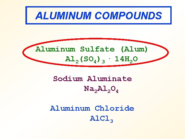 ALUMINUM COMPOUNDS Aluminum Sulfate (Alum) Al 2(SO 4)3. 14 H 2 O Sodium Aluminate